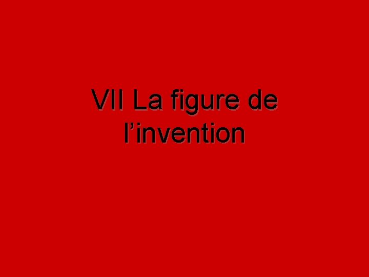 VII La figure de l’invention 