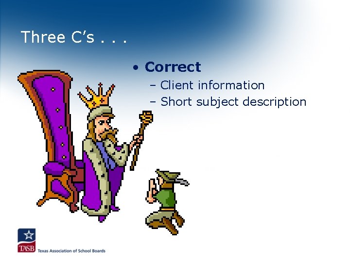 Three C’s. . . • Correct – Client information – Short subject description 