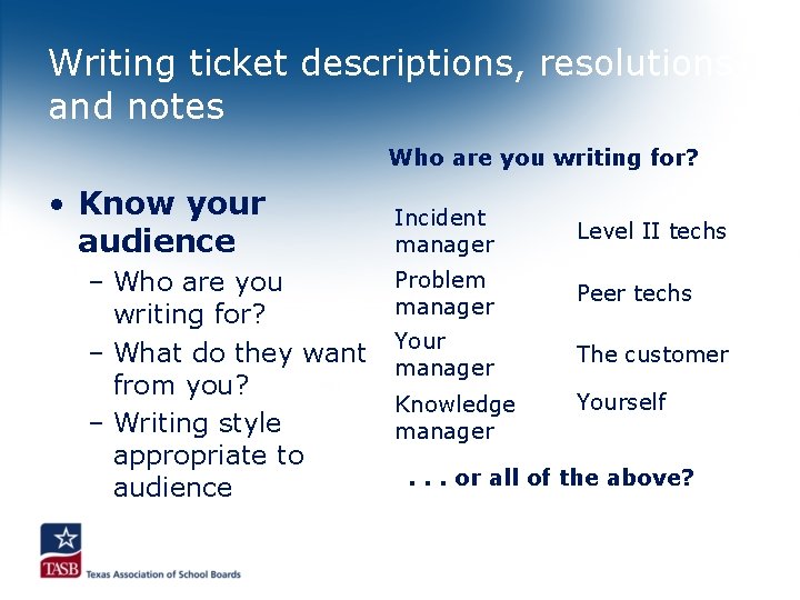 Writing ticket descriptions, resolutions and notes Who are you writing for? • Know your