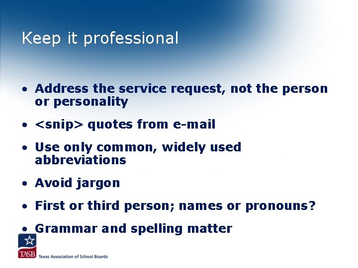 Keep it professional • Address the service request, not the person or personality •