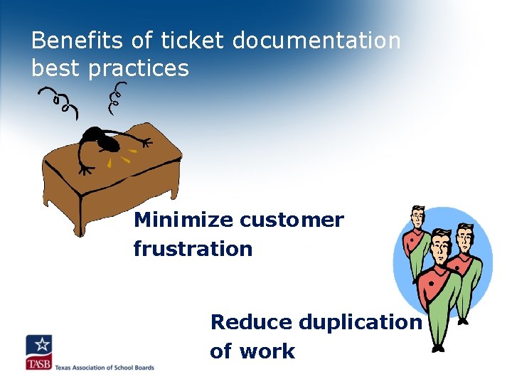 Benefits of ticket documentation best practices Minimize customer frustration Reduce duplication of work 