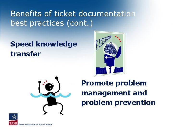 Benefits of ticket documentation best practices (cont. ) Speed knowledge transfer Promote problem management