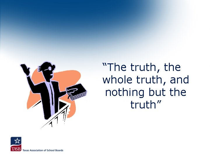 “The truth, the whole truth, and nothing but the truth” 