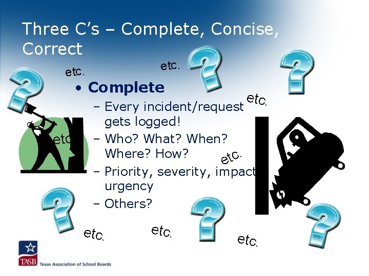 Three C’s – Complete, Concise, Correct etc. • Complete etc. – Every incident/request gets