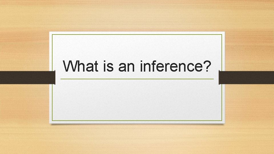 What is an inference? 