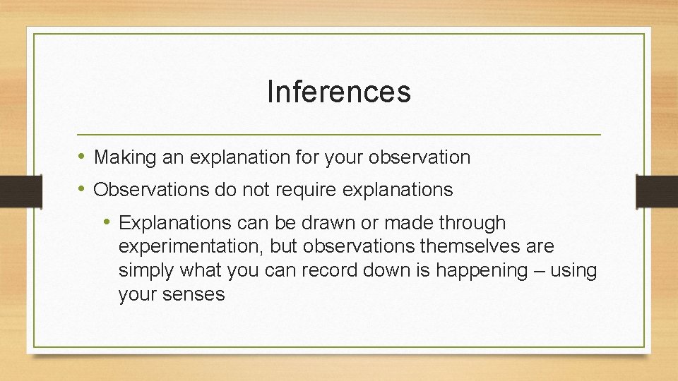 Inferences • Making an explanation for your observation • Observations do not require explanations