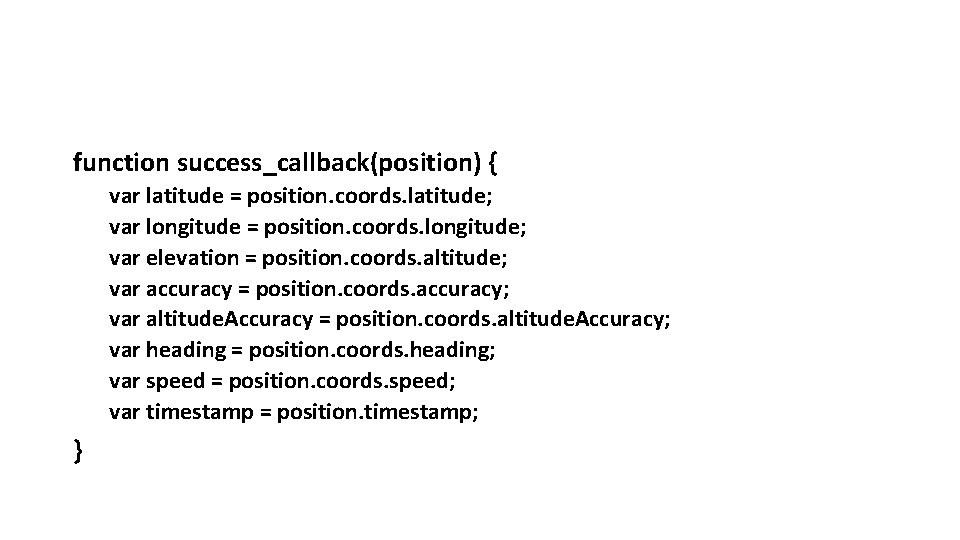 function success_callback(position) { var latitude = position. coords. latitude; var longitude = position. coords.