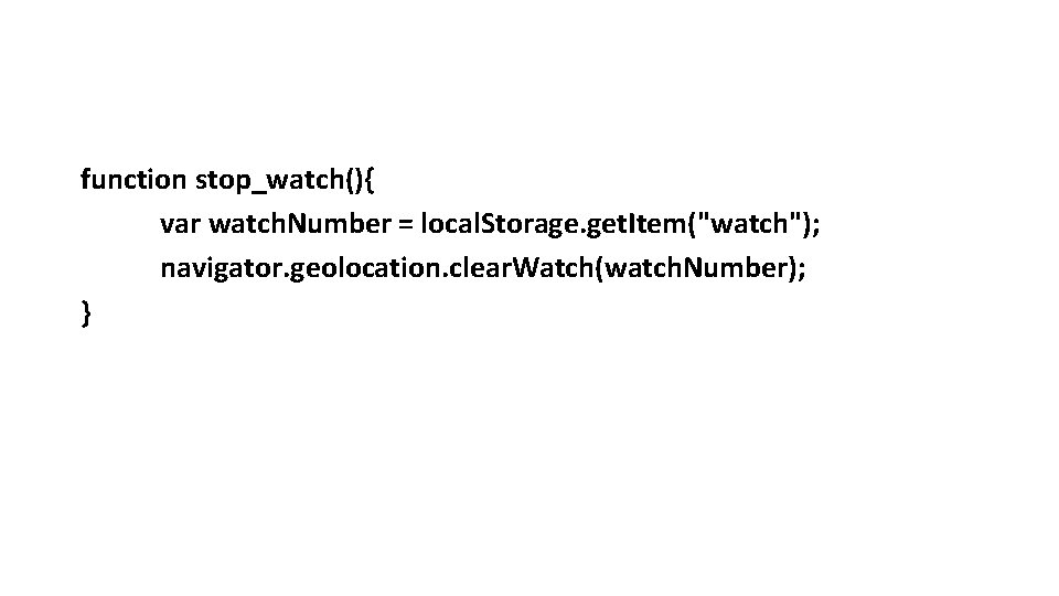 function stop_watch(){ var watch. Number = local. Storage. get. Item("watch"); navigator. geolocation. clear. Watch(watch.