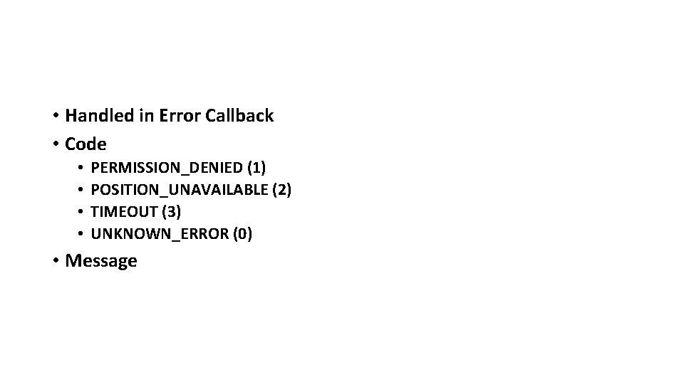  • Handled in Error Callback • Code • • PERMISSION_DENIED (1) POSITION_UNAVAILABLE (2)