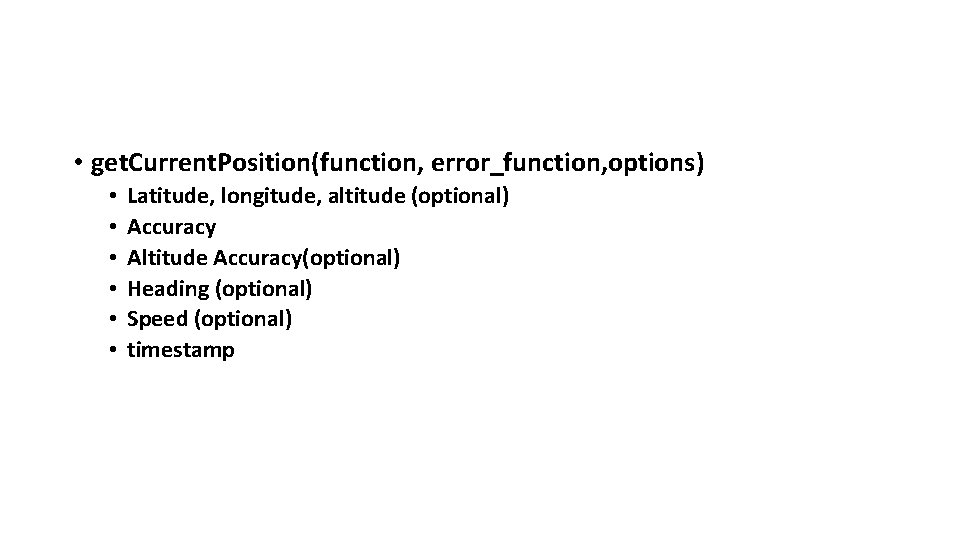  • get. Current. Position(function, error_function, options) • • • Latitude, longitude, altitude (optional)