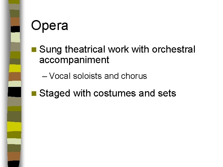 Opera n Sung theatrical work with orchestral accompaniment – Vocal soloists and chorus n