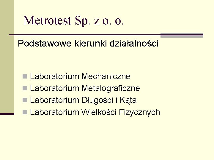 Metrotest Sp. z o. o. Podstawowe kierunki działalności n Laboratorium Mechaniczne n Laboratorium Metalograficzne