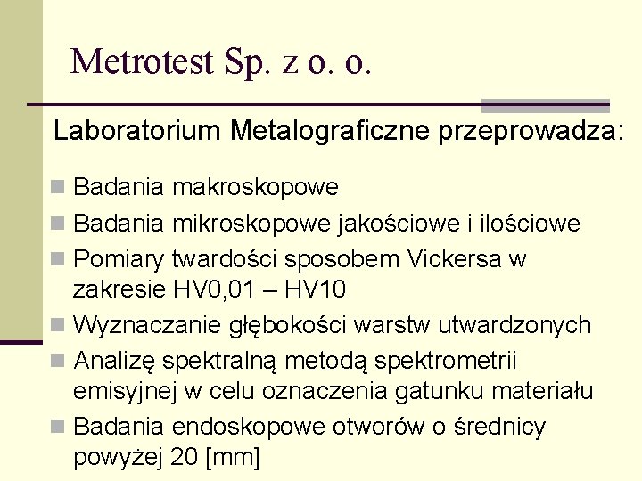 Metrotest Sp. z o. o. Laboratorium Metalograficzne przeprowadza: n Badania makroskopowe n Badania mikroskopowe