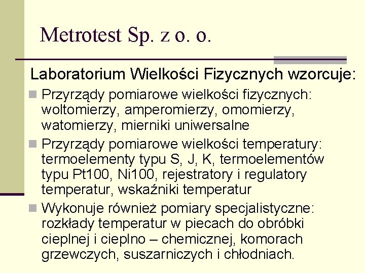 Metrotest Sp. z o. o. Laboratorium Wielkości Fizycznych wzorcuje: n Przyrządy pomiarowe wielkości fizycznych: