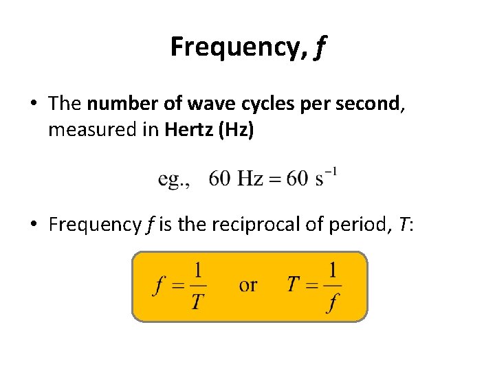 Frequency, f • The number of wave cycles per second, measured in Hertz (Hz) Frequency, f • The number of wave cycles per second, measured in Hertz (Hz)