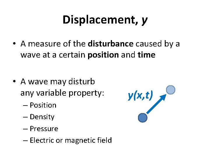 Displacement, y • A measure of the disturbance caused by a wave at a Displacement, y • A measure of the disturbance caused by a wave at a