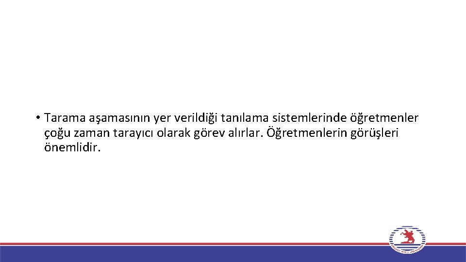  • Tarama aşamasının yer verildiği tanılama sistemlerinde öğretmenler çoğu zaman tarayıcı olarak görev