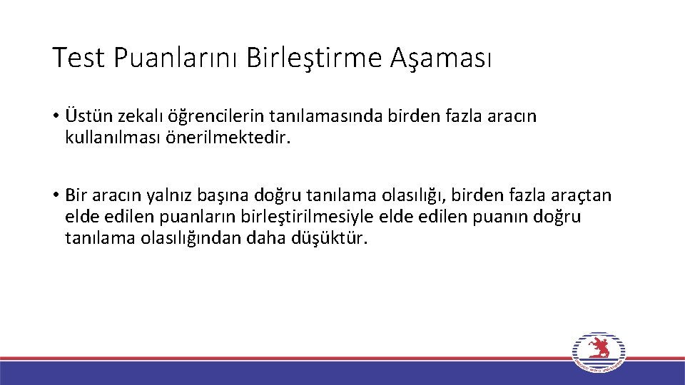 Test Puanlarını Birleştirme Aşaması • Üstün zekalı öğrencilerin tanılamasında birden fazla aracın kullanılması önerilmektedir.