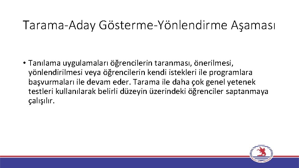 Tarama-Aday Gösterme-Yönlendirme Aşaması • Tanılama uygulamaları öğrencilerin taranması, önerilmesi, yönlendirilmesi veya öğrencilerin kendi istekleri