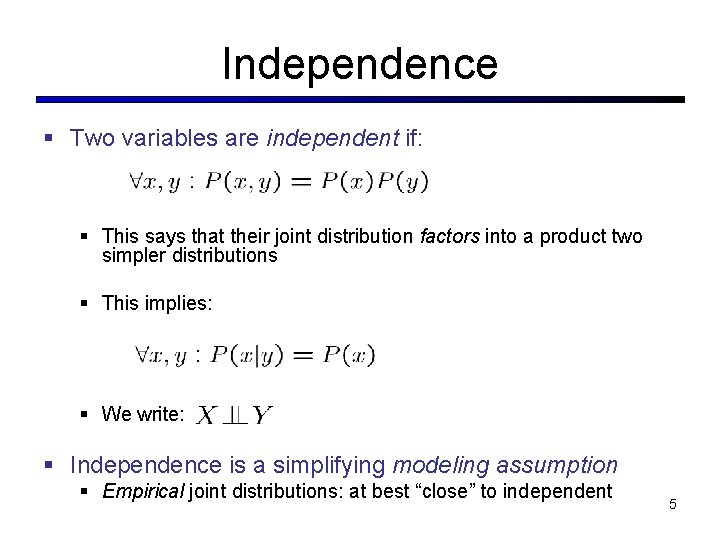 Independence § Two variables are independent if: § This says that their joint distribution Independence § Two variables are independent if: § This says that their joint distribution