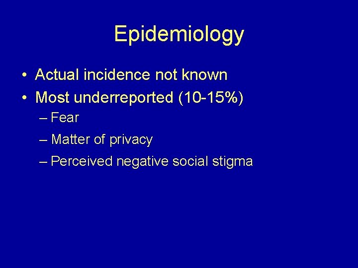Epidemiology • Actual incidence not known • Most underreported (10 -15%) – Fear –