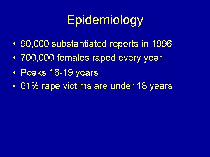 Epidemiology • 90, 000 substantiated reports in 1996 • 700, 000 females raped every