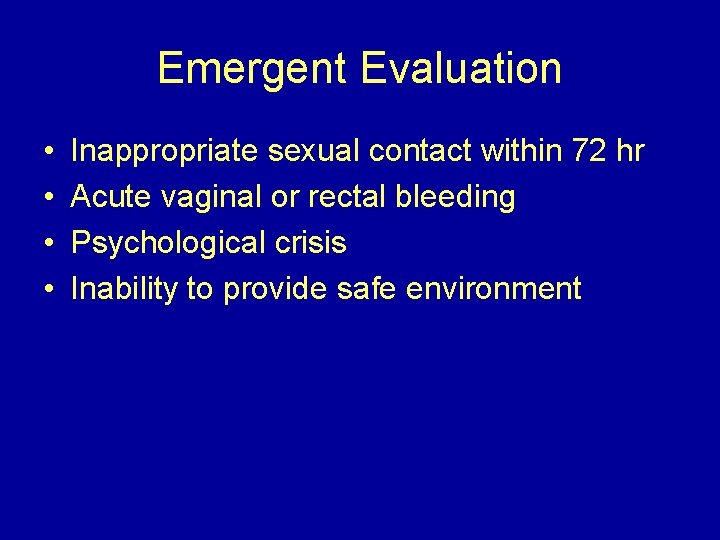 Emergent Evaluation • • Inappropriate sexual contact within 72 hr Acute vaginal or rectal