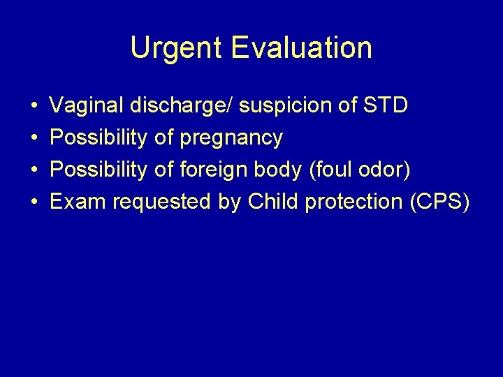 Urgent Evaluation • • Vaginal discharge/ suspicion of STD Possibility of pregnancy Possibility of