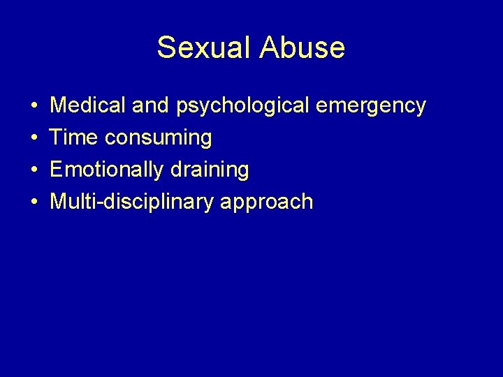 Sexual Abuse • • Medical and psychological emergency Time consuming Emotionally draining Multi-disciplinary approach