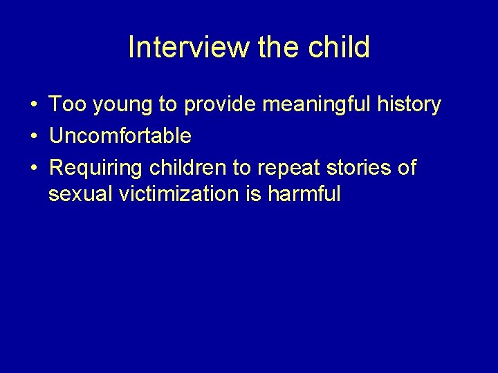 Interview the child • Too young to provide meaningful history • Uncomfortable • Requiring