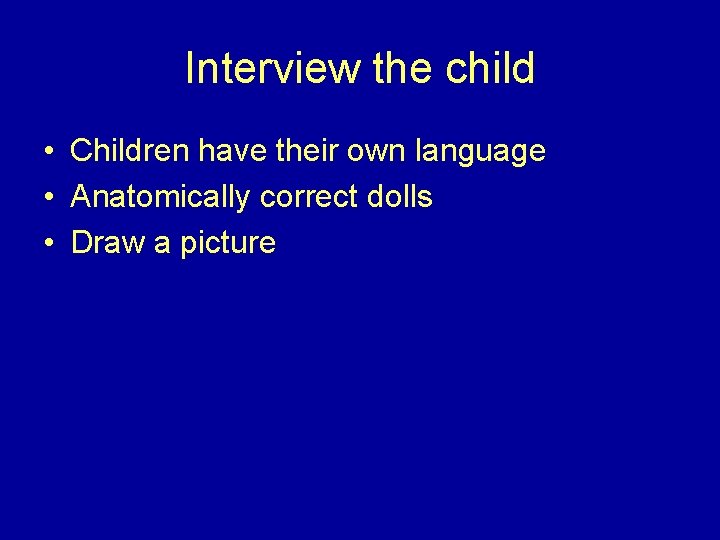 Interview the child • Children have their own language • Anatomically correct dolls •