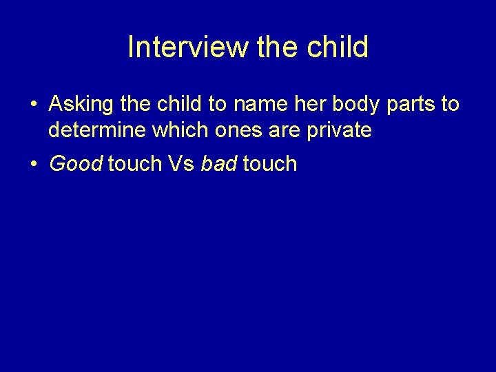 Interview the child • Asking the child to name her body parts to determine