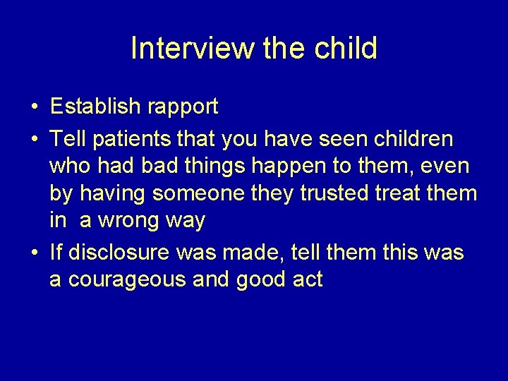 Interview the child • Establish rapport • Tell patients that you have seen children