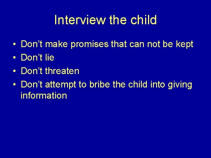 Interview the child • • Don’t make promises that can not be kept Don’t