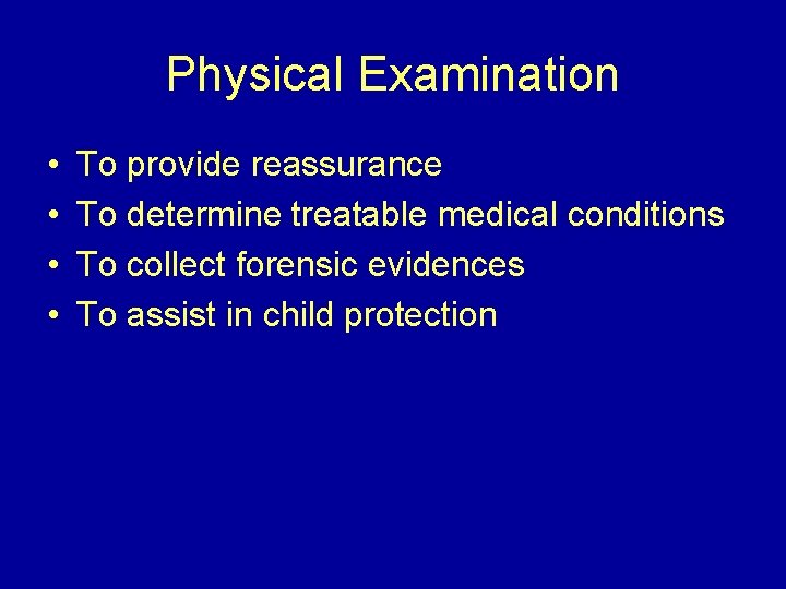 Physical Examination • • To provide reassurance To determine treatable medical conditions To collect