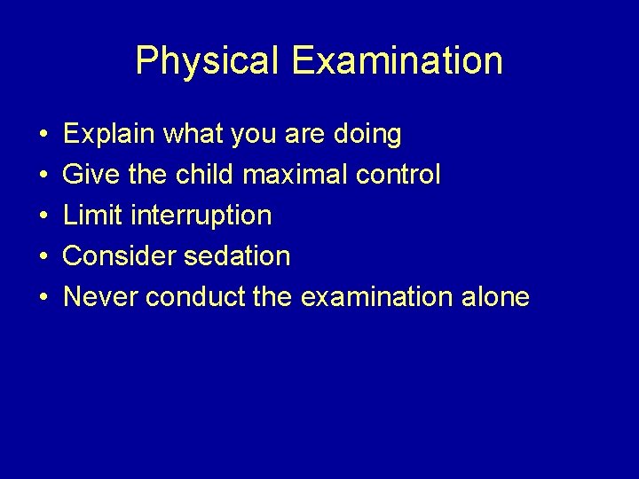 Physical Examination • • • Explain what you are doing Give the child maximal