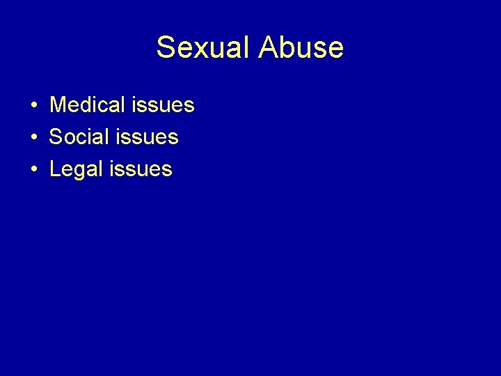 Sexual Abuse • Medical issues • Social issues • Legal issues 