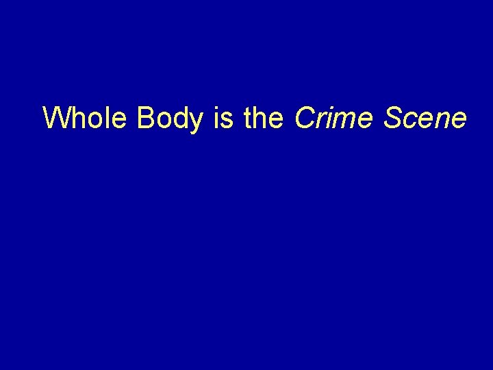 Whole Body is the Crime Scene 
