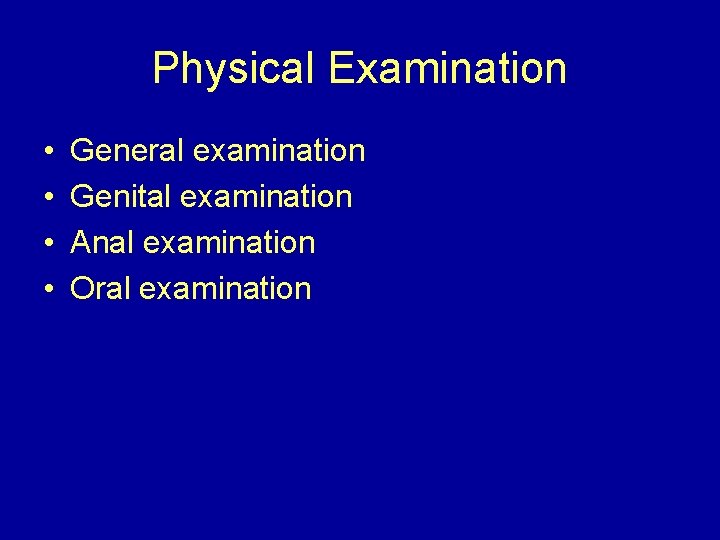 Physical Examination • • General examination Genital examination Anal examination Oral examination 