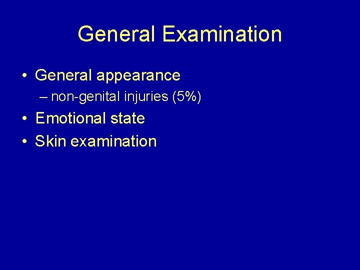 General Examination • General appearance – non-genital injuries (5%) • Emotional state • Skin