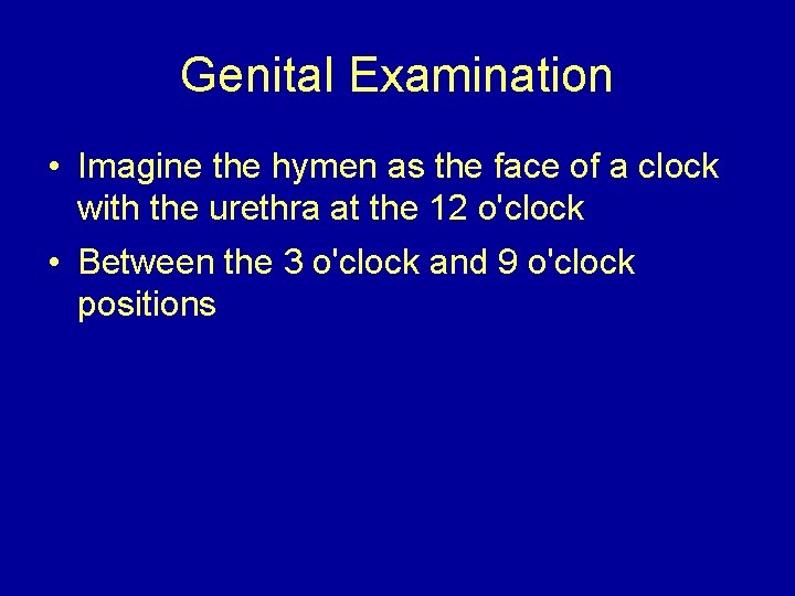 Genital Examination • Imagine the hymen as the face of a clock with the