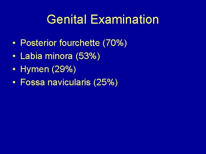 Genital Examination • • Posterior fourchette (70%) Labia minora (53%) Hymen (29%) Fossa navicularis