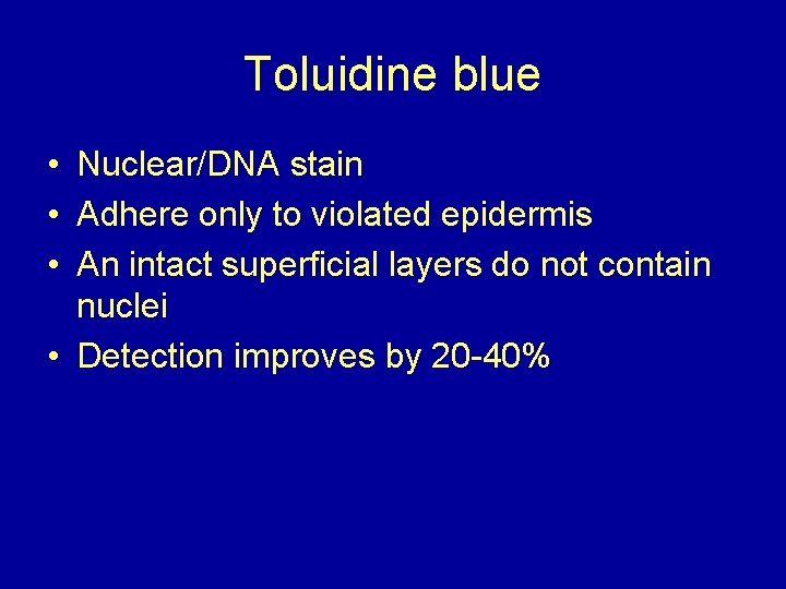 Toluidine blue • Nuclear/DNA stain • Adhere only to violated epidermis • An intact