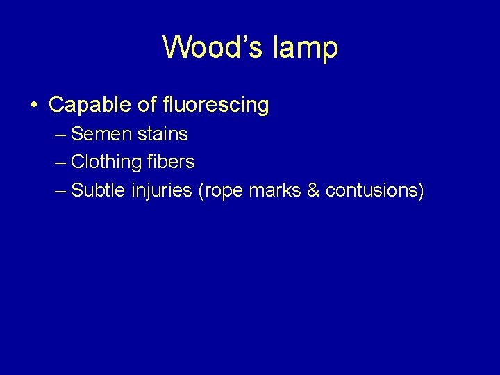 Wood’s lamp • Capable of fluorescing – Semen stains – Clothing fibers – Subtle