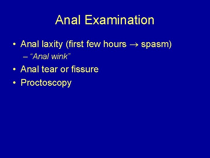 Anal Examination • Anal laxity (first few hours spasm) – “Anal wink” • Anal