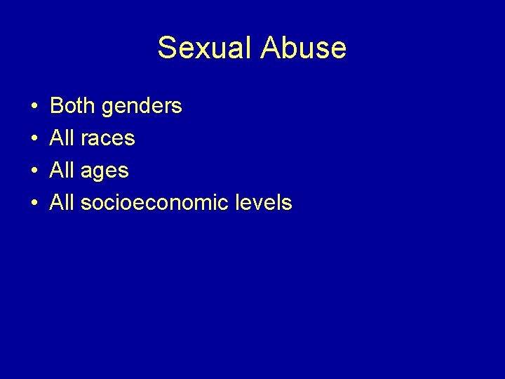 Sexual Abuse • • Both genders All races All ages All socioeconomic levels 