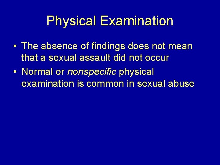 Physical Examination • The absence of findings does not mean that a sexual assault