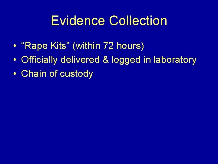 Evidence Collection • “Rape Kits” (within 72 hours) • Officially delivered & logged in