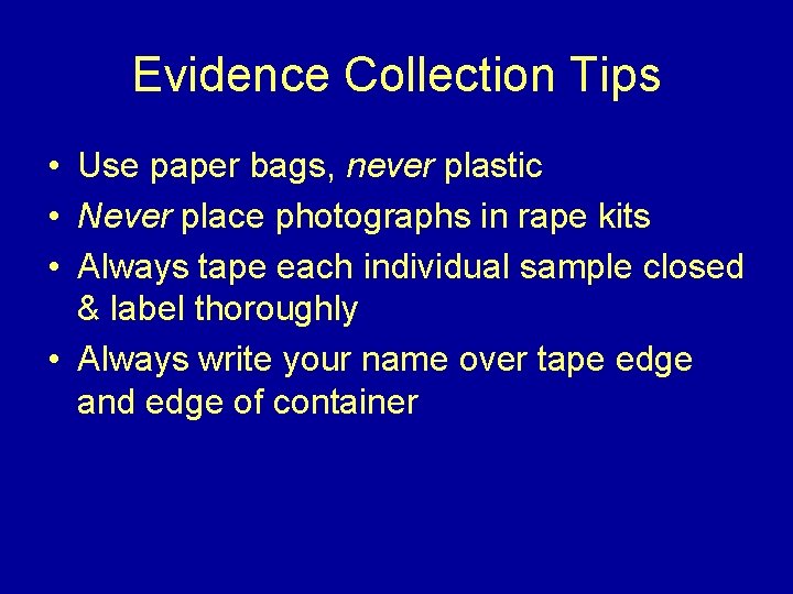 Evidence Collection Tips • Use paper bags, never plastic • Never place photographs in