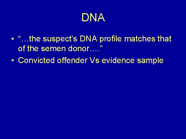 DNA • “…the suspect’s DNA profile matches that of the semen donor…. ” •